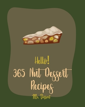 Paperback Hello! 365 Nut Dessert Recipes: Best Nut Dessert Cookbook Ever For Beginners [Book 1] Book