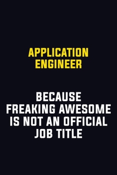 Paperback Application Engineer Because Freaking Awesome Is Not An Official Job Title: Motivational Career Pride Quote 6x9 Blank Lined Job Inspirational Notebook Book