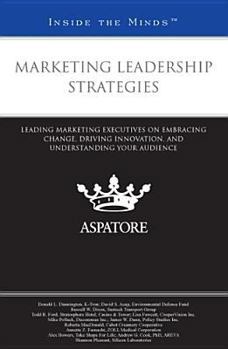 Marketing Leadership Strategies: Leading Marketing Executives on Embracing Change, Driving Innovation, and Understanding Your Audience
