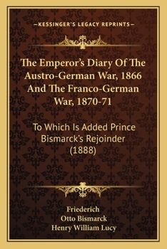 Paperback The Emperor's Diary Of The Austro-German War, 1866 And The Franco-German War, 1870-71: To Which Is Added Prince Bismarck's Rejoinder (1888) Book