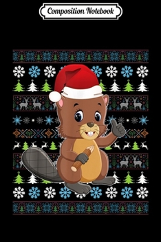 Composition Notebook: Merry Christmas Beaver Ugly Sweater Santa Claus Xmas Family  Journal/Notebook Blank Lined Ruled 6x9 100 Pages