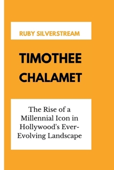 Paperback Timothee Chalamet: The Rise of a Millennial Icon in Hollywood's Ever-Evolving Landscape Book