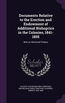 Hardcover Documents Relative to the Erection and Endowment of Additional Bishoprics in the Colonies, 1841-1855: With an Historical Preface Book