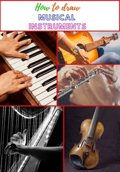 Paperback How to draw musical instruments: Step By Step For Beginners (piano, drums, guitar, flute, ...) Book