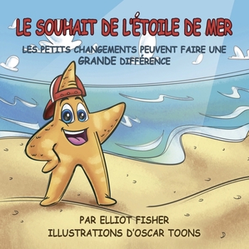 Paperback LE SOUHAIT DE L'ÉTOILE DE MER: LES PETITS CHANGEMENTS PEUVENT FAIRE UNE GRANDE DIFFÉRENCE (French Edition) [French] Book