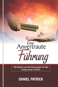 Paperback Eine Anvertraute Führung.: Die Macht und die Kernregeln für den Erfolg eines Führers. [German] Book