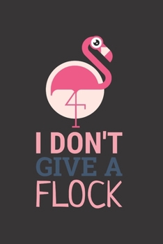 Paperback I Don't Give A Flock!: Fun Novelty 6 x 9 Blank Lined Journal/Notebook: Flamingo Design. Perfect for Home/School/College Use Book