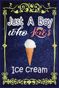 Paperback Just A Boy Who Loves Ice cream: Gift for Ice cream Lovers, Ice cream Lovers Journal / New Year Gift/Notebook / Diary / Thanksgiving / Christmas & Birt Book