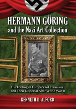 Paperback Hermann Goring and the Nazi Art Collection: The Looting of Europe's Art Treasures and Their Dispersal After World War II Book