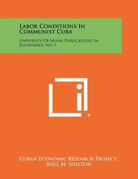 Paperback Labor Conditions in Communist Cuba: University of Miami Publications in Economics, No. 1 Book