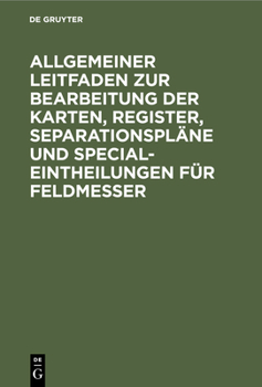 Hardcover Allgemeiner Leitfaden Zur Bearbeitung Der Karten, Register, Separationspläne Und Special-Eintheilungen Für Feldmesser [German] Book