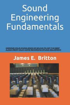 Paperback Sound Engineering Fundamentals: Improve Your Knowledge of Sound to Get the Best Audio from Your Home Recording Studio Equipment Book