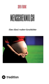 Menschenmilch: Eine (fast) wahre Geschichte (German Edition)