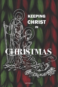 Keeping CHRIST In Christmas Notebook: A 6x9 college ruled lined Thanksgiving Holiday Gift Journal