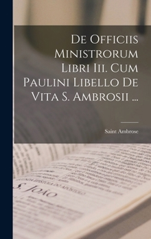 Hardcover De Officiis Ministrorum Libri Iii. Cum Paulini Libello De Vita S. Ambrosii ... [Latin] Book