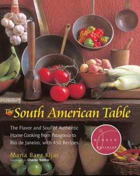 Hardcover The South American Table: The Flavor and Soul of Authentic Home Cooking from Patagonia to Rio de Janeiro, with 450 Recipes Book