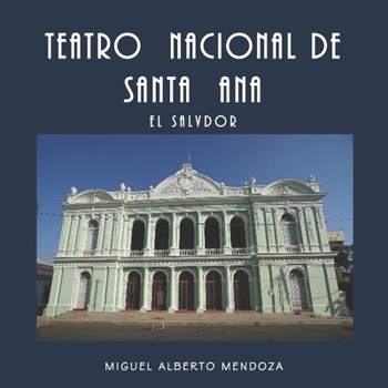 TEATRO NACIONAL DE SANTA ANA EL SALVADOR (Visión Salvadoreña) (Spanish Edition)