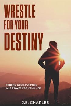 Paperback Wrestle For Your Destiny: Finding Gods Purpose and Power for Your Life Book