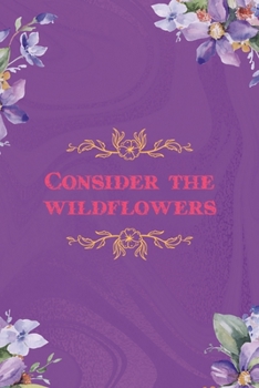 Paperback Consider The Wildflowers: All Purpose 6x9 Blank Lined Notebook Journal Way Better Than A Card Trendy Unique Gift Pulple Texture Wildflower Book