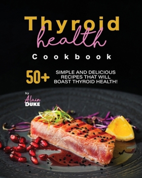 Paperback Thyroid Health Cookbook: 50+ Simple and Delicious Recipes That Will Boast Thyroid Health! Book