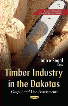 Paperback Timber Industry in the Dakotas: Output and Use Assessments (Environmental Remediation Technologies, Regulations and Safety) Book