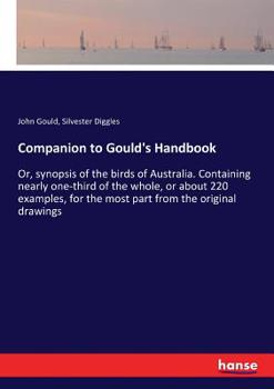 Paperback Companion to Gould's Handbook: Or, synopsis of the birds of Australia. Containing nearly one-third of the whole, or about 220 examples, for the most Book