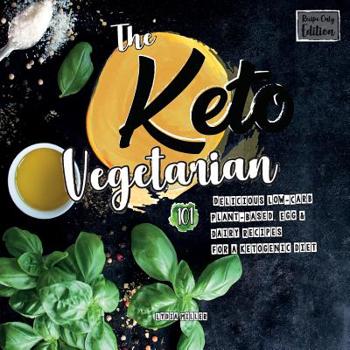 Paperback The Keto Vegetarian: 101 Delicious Low-Carb Plant-Based, Egg & Dairy Recipes For A Ketogenic Diet (Recipe-Only Edition), 2nd Edition Book