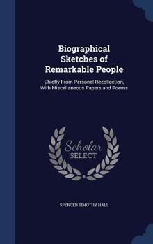 Hardcover Biographical Sketches of Remarkable People: Chiefly From Personal Recollection, With Miscellaneous Papers and Poems Book