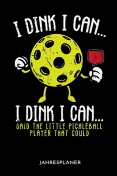 I Dink I Can I Dink I Can... Said The Little Pickleball Player That Could Jahresplaner: I Dink I Can I Dink I Can... Said The Little Pickleball Player ... Wöchentliche To-Do-Liste (German Edition)
