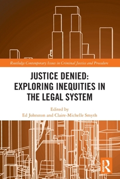 Justice Denied: Exploring Inequities in the Legal System (Routledge Contemporary Issues in Criminal Justice and Procedure)