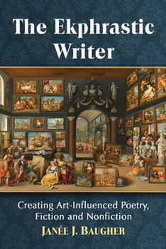 Paperback The Ekphrastic Writer: Creating Art-Influenced Poetry, Fiction and Nonfiction Book