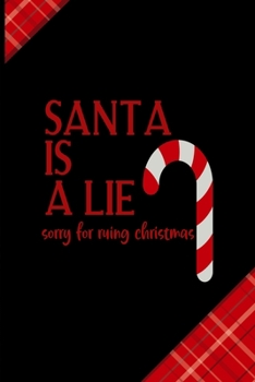 Santa Is A Lie Sorry For Ruing Christmas: Notebook Journal Composition Blank Lined Diary Notepad 120 Pages Paperback Red and Black Naughty Xmas