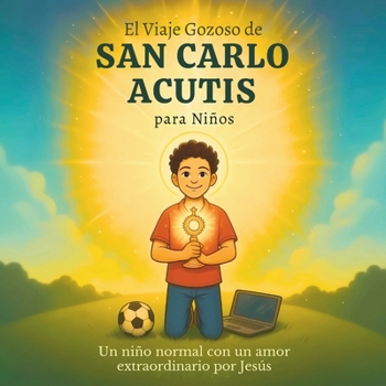 El Viaje Gozoso de San Carlo Acutis para Niños: Un niño normal con un amor extraordinario por Jesús (Spanish Edition)