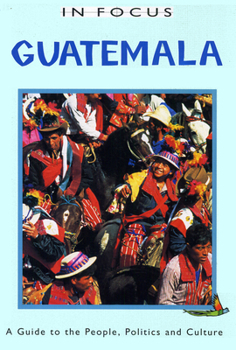 Paperback Guatemala in Focus: A Guide to the People, Politics and Culture Book