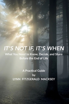 Hardcover It's Not If, It's When: What You Need to Know, Decide, and Share Before the End-of-Life - A Practical Guide Book