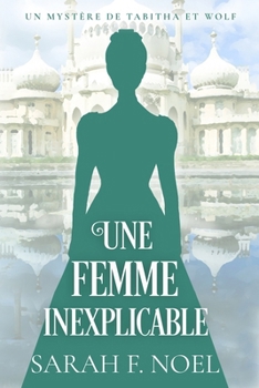 Une Femme Inexplicable: Un Mystère Romantique Historique (La Série de Mystères Historiques de Tabitha et Wolf) (French Edition)