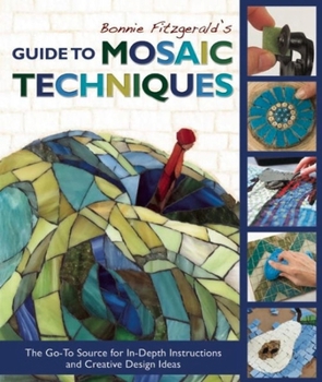 Paperback Bonnie Fitzgerald's Guide to Mosaic Techniques: The Go-To Source for In-Depth Instructions and Creative Design Ideas Book