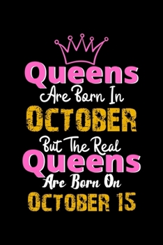 Queens Are Born In October Real Queens Are Born In October 15 Notebook Birthday Funny Gift: Lined Notebook / Journal Gift, 120 Pages, 6x9, Soft Cover, Matte Finish