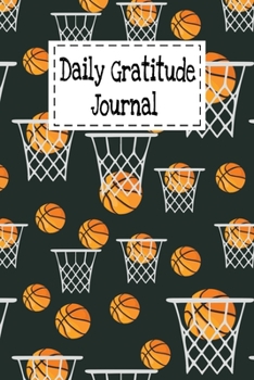 Daily Gratitude Journal : Daily Gratitude Journal Notebook Diary for Kids Boys Girls Teens Men and Women - Cute Gifts for Basketball Lovers Teams Players Coaches Fans and Training