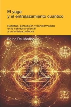 O Yoga e o entrelaçamento quântico: Realidade, percepção e transformação na sabedoria oriental e na física quântica ((POR) Física Quântica e Metafísica. Publicações de Bruno Del Medico em português.)