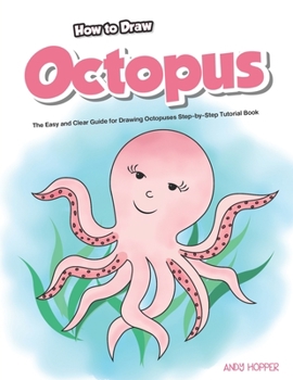 Paperback How to Draw Octopus: The Easy and Clear Guide for Drawing Octopuses Step-by-Step Tutorial Book