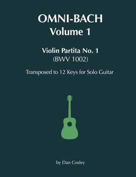 Paperback Omni-Bach - Volume 1: Violin Partita No. 1 (BWV 1002) Transposed to 12 Keys for Solo Guitar Book