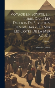 Hardcover Voyage En Egypte, En Nubie, Dans Les Deserts De Beyouda, Des Bicharys Et Sur Les Cotes De La Mer Rouge; Volume 1 [French] Book