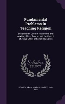 Fundamental Problems in Teaching Religion: Designed for Quorum Instructors and Auxiliary Class Teachers of the Church of Jesus Christ of Latter-Day Saints
