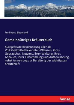Paperback Gemeinnütziges Kräuterbuch: Kurzgefasste Beschreibung aller als Volksheilmittel bekannten Pflanzen, ihres Gebrauches, Nutzens, ihrer Wirkung, ihres An [German] Book