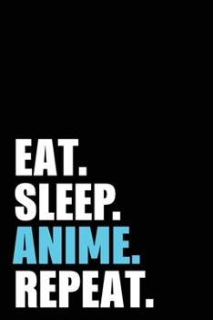 Eat Sleep Anime Repeat: Anime Birthday Gift Idea | Blank Lined Notebook And Journal | 6x9 Inch 120 Pages White Paper