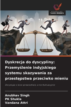 Dyskrecja do dyscypliny: Przemyslenie indyjskiego systemu skazywania za przestepstwa przeciwko mieniu (Polish Edition)