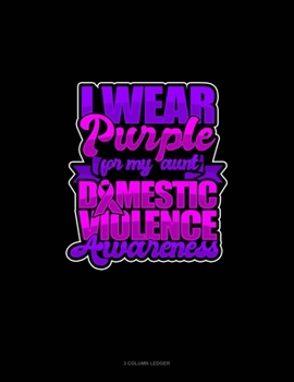 Paperback I Wear Purple For My Aunt Domestic Violence Awareness: 3 Column Ledger Book