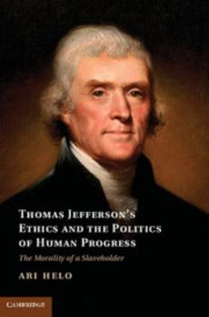 Hardcover Thomas Jefferson's Ethics and the Politics of Human Progress: The Morality of a Slaveholder Book