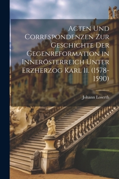 Paperback Acten Und Correspondenzen Zur Geschichte Der Gegenreformation in Innerösterreich Unter Erzherzog Karl Ii. (1578-1590) [German] Book